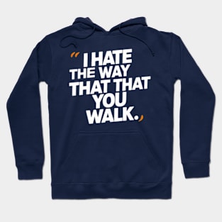 I Hate the Way That You Walk Hoodie